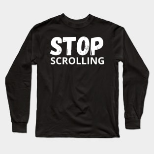 Stop scrolling - social media Long Sleeve T-Shirt